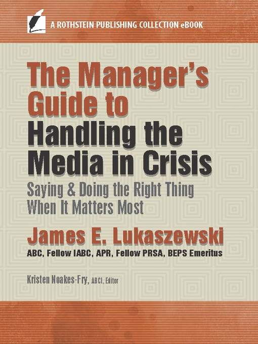 Title details for The Manager's Guide to Handling the Media in Crisis by James E. Lukaszewski, ABC, Fellow IABC, APR, Fellow PRSA, BEPS Emeritus - Available
